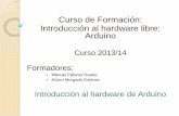 Curso de Formación: Introducción al hardware libre: …Curso de Formación: Introducción al hardware libre: Arduino Curso 2013/14 Formadores: Manuel Palomo Duarte Arturo Morgado