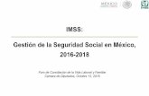 IMSS: Gestión de la Seguridad Social en México, 2016-2018 · • El Instituto Mexicano del Seguro Social (IMSS) es el órgano del Estado Mexicano encargado de proveer seguridad