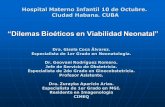 “Dilemas Bioéticos en Viabilidad Neonatal”...“Dilemas Bioéticos en Viabilidad Neonatal” Hospital Materno Infantil 10 de Octubre. Ciudad Habana. CUBA Dra. Gisela Coca Álvarez.