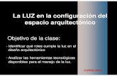 La LUZ en la configuración del espacio arquitectónico · La LUZ en la configuración del espacio arquitectónico Objetivo de la clase:-- Identificar qué roles cumple la luz en