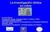 La investigación clínica en niños - SAP · La investigación clínica en niños Dr Jaime Altcheh Parasitología-Chagas, Hospital de Niños R. Gutiérrez, CABA. Investigador principal