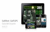 Golfshot : Golf GPS Guía del Usuarioresources.golfshot.com/userguide-es.pdf · GPS incluso con el iPhone bloqueado o cuando estés fuera de la aplicación. Esto significa que puedes