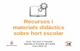 Recursos i materials didàctics · Recursos i materials didàctics sobre hort escolar Curs “Un hort a l’escola” Agenda 21 Escolar de Lleida Curs 2012-13