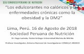 Los edulcorantes no calóricos y las - SOPENUT · Los edulcorantes no calóricos y las enfermedades crónicas como la obesidad y la DM2 _ Lima, Perú. 16 de Agosto de 2018 Sociedad