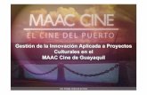 Gestión de la Innovación Aplicada a Proyectos …...Gestión de la Innovación Aplicada a Proyectos Culturales en el MAAC Cine de Guayaquil LSI. Freddy Veloz de la Torre LSI. Freddy