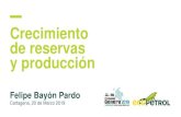 Crecimiento de reservas y producción - ANDI Felipe Bayon.pdf · *Información de la UPME, Concentra, Ministerio de Minas y Energía y cálculos de Ecopetrol S.A. El balance excluye