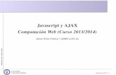 Javascript y AJAX Computación Web (Curso 2013/2014)Lenguaje de programación interpretado. Débilmente tipado. Sintácticamente parecido a C, C++ y Java. Utilizado habitualmente en
