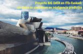 Proyecto BIG DATA en ITEs Euskadi: Los datos se convierten ... · Internamente, disponer de la capacidad de aglutinar todo tipo de información y de acercarla a los procesos para