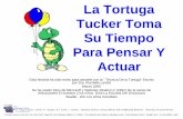 La Tortuga Tucker Toma Su Tiempo Para Pensar Y Actuar · 2017-03-29 · La Tortuga Tucker Toma Su Tiempo Para Pensar Y Actuar Esta historia ha sido ecrito para asistirle con la “