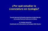 ¿Por qué estudiar la Licenciatura en Ecología?...¿Por qué estudiar Ecología? • Curiosidad sobre los diversos procesos ecológicos. ¿Por qué hay tantas o tan pocas especies