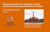 Javier Estrada Estrada - CAMESCOM · 2018-08-16 · El panorama del sector energético ante las próximas elecciones presidenciales en México. Javier Estrada Estrada Abril-2018 Las