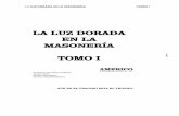 LA LUZ DORADA EN LA MASONERÍA · LA LUZ DORADA EN LA MASONERIA TOMO I 1 LA LUZ DORADA EN LA MASONERÍA TOMO I AMERICO Derechos reservados en México 22 Oct. 2013 Número de Registro: