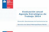 Evaluación anual Agenda Estratégica de Trabajo 2014 · Evaluación anual Agenda Estratégica de Trabajo 2014 Dirección–Asociaciones de Funcionarios/as Servicio de Salud Metropolitano