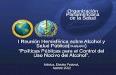 Organización Panamericana de la Salud I Reunión Hemisférica … · 2012-09-21 · Organización Panamericana de la Salud 11 Algunas premisas sobre el alcohol • El alcohol es