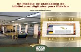 Libro: Un modelo de planeación de bibliotecas digitales ...files.sld.cu/bmn/files/2014/07/super-modelo... · Bibliotecas Digitales — México — Modelos 2. Pla-nificación Bibliotecaria