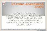VI FORO ACADEMICO CPFI - UNAM€¦ · VI FORO ACADEMICO CPAFI “¿Cómo aprende el estudiante de la Facultad de Ingeniería de la UNAM en las carreras de ingenierías en: Ciencias