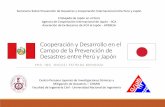 Cooperación y Desarrollo en el Campo de la Prevención de … · 2020-01-30 · Cooperación y Desarrollo en el Campo de la Prevención de Desastres entre Perú y Japón PHD. ING.