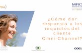 ¿Cómo dar respuesta a los requisitos del cliente Omni-Channel? · Omni-Channel? ¿Qué es lo que quiere el cliente Omni-Channel? Omnichannel: Nueva forma de comprar Las tiendas