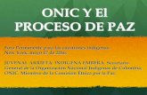ONIC Y El PROCESO DE PAZ - United Nations€¦ · El Proceso de Paz ! En ese escenario se está desarrollando el proceso de paz, (Gobierno y FARC y se espera que se inicie con el
