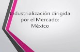 Industrialización dirigida por el Mercado: México€¦ · Industrialización dirigida por el Mercado: México. A finales de los años ochenta • Liberalización financiera. •