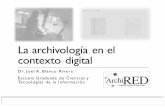 La archivología en el contexto digital · La archivología en el contexto digital Dr. Joel A. Blanco Rivera EscuelaGraduadade Cienciasy Tecnologías de la Información