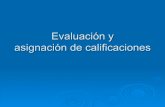 Evaluación y asignación de calificaciones€¦ · La evaluación consiste en un proceso sistemático de obtención de datos, incorporado al proceso educativo desde su comienzo,