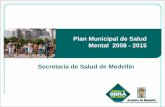 Plan Municipal de Salud Mental 2008 - 2015 Secretaría de ... · salud mental sea coordinada, articulada y oportuna. 1.Se ha mejorado la capacidad de planeación, coordinación y