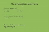 Cosmología relativista · Cosmología relativista rc²≈GM ¿Cuándo es preciso RG? rc²=Gρr³ r= c √Gρ =3.7x1028cm≈10⁴Mpc Pero... El Universo no es un agujero negro.