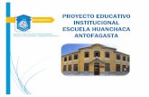 PROYECTO EDUCATIVO INSTITUCIONAL ESCUELA HUANCHACA … · La Escuela Huanchaca, en su misión transformadora forma: niños y niñas FELICES, con inteligencia social, emocional, con