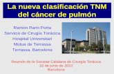 La nueva clasificación TNM del cáncer de pulmón · La nueva clasificación TNM del cáncer de pulmón Ramón Rami Porta Servicio de Cirugía Torácica. Hospital Universitari. Mútua