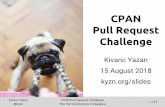 kyzn.org/slides CPAN Pull Request 15 August 2018 Challenge · Thanks a lot for organizing/maintaining CPAN-PRC! Cheers! 17 / 27. Kivanc Yazan @kyzn CPAN Pull Request Challenge The