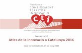 Presentació+ Atles+de+la+innovació+a+Catalunya+2016+ · Presentació+ Atles+de+la+innovació+a+Catalunya+2016+ + CasaConvalescència,15dejuny2016+ Un#projecte#estratègic#per#enfor1r#el#