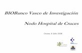 BIOBanco Vasco de Investigación Nodo Hospital de Cruces · 2018-06-05 · procesamiento de muestras para investigación. 3.Facilitar la colaboraciónentre los clínicos proveedores