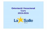 Orientaci ó Vocacional Orientació Vocacional Curs 2015 ...mao.lasalle.es/.../05/OrientacioVocacional2015-16.pdf · Curs 2016-17 2n i 4t d’ESO 2n de Batxillerat 2n Cicles Formatius