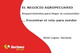 EL NEGOCIO AGROPECUARIO...EL NEGOCIO AGROPECUARIO Requerimientos para llegar al consumidor... Encontrar el reto para vender Ociel Lopez- Soriana Introducción En la actualidad el dinamismo