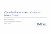 Cómo facilitar el acceso al mercado laboral formal...Fundación Rafael Preciado Abril, 2011 . Hoy •Formalidad económica en México •Obstáculos –A las personas –A las empresas