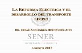 LA REFORMA ELÉCTRICA Y EL DEL TRANSPORTE LIMPIO · La Reforma Energética implica un cambio sin precedentes en el Sector Eléctrico: Ley de la Industria Eléctrica Lineamientos y