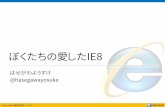 ぼくたちの愛したIE8 - UTF-8utf-8.jp/public/2016/0116/byebyeie8.pdf · JSer.info 5周年記念イベント #jserinfo ぼくたちの愛したIE8 はせがわようすけ @hasegawayosuke
