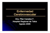 Enfermedad Cerebrovascular - utalcapifrecv.utalca.cl/docs/eventos/conferencias/dia_5/... · Enfermedad Cerebrovascular Dra. Pilar Canales F. Hospital Regional de Talca Agosto 2005.