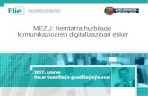 MEZU: herritarra hurbilago komunikazioaren ... · MEZU: herritarra hurbilago komunikazioaren digitalizazioari esker 2017, azaroa Oscar Guadilla (o-guadilla@ejie.eus)