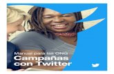 Manual para las ONG Campañas con Twitter · Twitter le permite a la gente o a las ONG transmitir contenidos a otras personas, interactuar con ellas y escuchar sus opiniones. ...