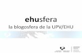 ehusfera...ehusfera ehusfera es la blogosfera de la UPV/EHU que alberga los weblogs elaborados por el profesorado y el personal de administración y servicios de nuestra universidad.