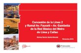 Concesión de la Línea 2 y Ramal Av. Faucett –Av. …...Concesión de la Línea 2 y Ramal Av. Faucett – Av. Gambetta de la Red Básica del Metro de Lima y Callao Red Básica del
