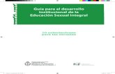 Guía para el desarrollo institucional de la educación ......el desarrollo institucional de la Educación Sexual Integral: 10 orientaciones para las escuelas” les resulte un apoyo