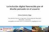 La inclusión digital favorecida por el diseño pensado en ...siiprin16.espoch.edu.ec/slides/Vega2016.pdf · La inclusión digital favorecida por el diseño pensado en el usuario