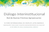 Diálogo Interins.tucional · 2018-04-25 · Diálogo Interins.tucional Red de Buenas Prác.cas Agropecuarias XI FORO INTERNACIONAL DE CROPLIFE LATIN AMERICA INNOVACIÓN E INOCUIDAD: