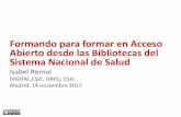 Formando para formar en Acceso Abierto desde las ...Formando para formar en Acceso Abierto desde las Bibliotecas del Sistema Nacional de Salud Isabel Bernal Madrid, 14 noviembre 2017.