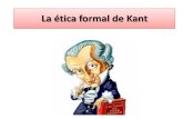 La ética formal de Kantjcampman/KantEticaPresntCast.pdf · Según Kant, cuando tratamos asuntos morales nunca alcanzamos la misma certeza que podemos tener en la investigación científica,