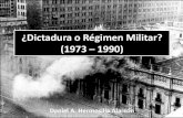 ¿Dictadura o Régimen Militar? (1973 1990) · 2018-12-10 · 4. Cuarta etapa: transición a la democracia (1984– 1989) 1987 •Creación de Concertación de Partidos por la Democracia