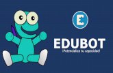 EDUBOT · 2020-05-01 · ¿QUÉ ES EDUBOT? Es una plataforma educativa digital enfocada al desarrollo de habilidades mentales; mediante el aprovechamiento de la tecnología para proporcionar
